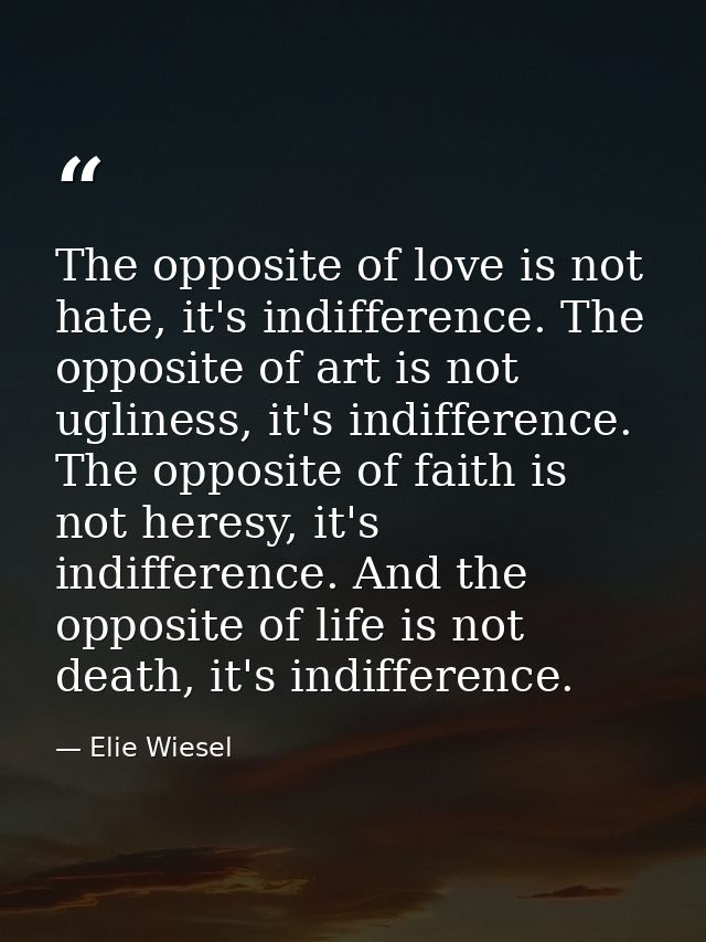 The opposite of love is not hate, it's indifference. The opposite of art is not ugliness, it's indifference. The opposit — Elie Wiesel