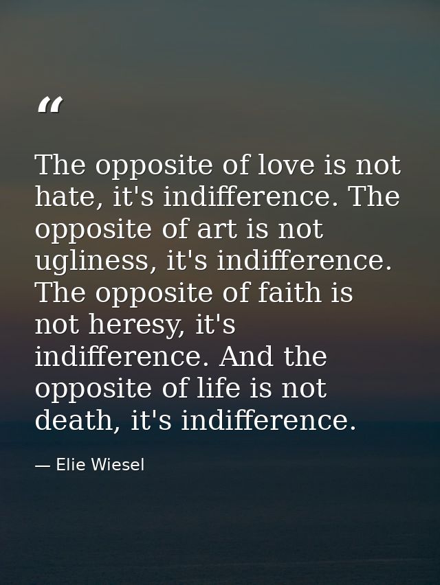 The opposite of love is not hate, it's indifference. The opposite of art is not ugliness, it's indifference. The opposit — Elie Wiesel