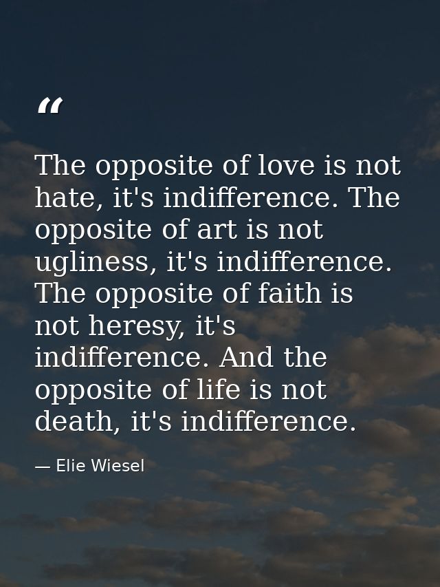 The opposite of love is not hate, it's indifference. The opposite of art is not ugliness, it's indifference. The opposit — Elie Wiesel