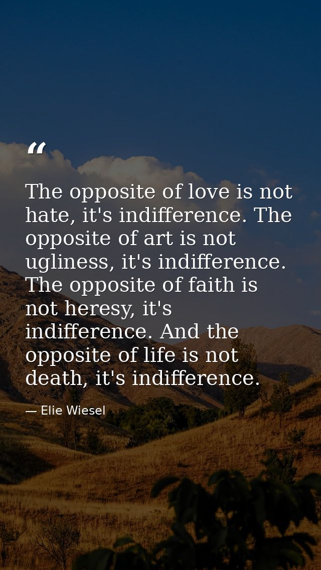 The opposite of love is not hate, it's indifference. The opposite of art is not ugliness, it's indifference. The opposit — Elie Wiesel
