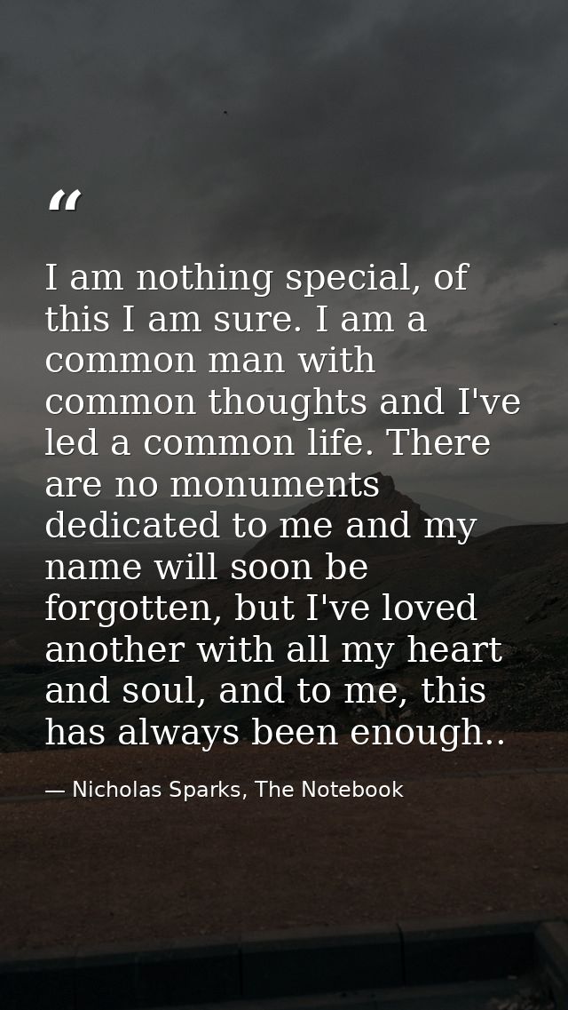 I am nothing special, of this I am sure. I am a common man with common thoughts and I've led a common life. There are no — Nicholas Sparks, The Notebook