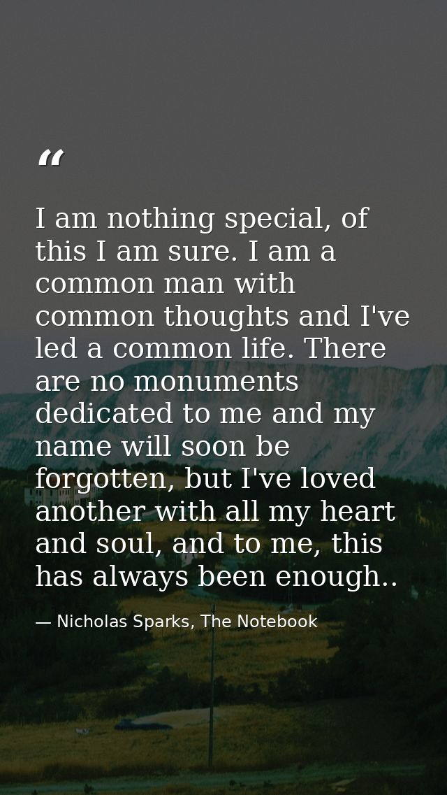 I am nothing special, of this I am sure. I am a common man with common thoughts and I've led a common life. There are no — Nicholas Sparks, The Notebook