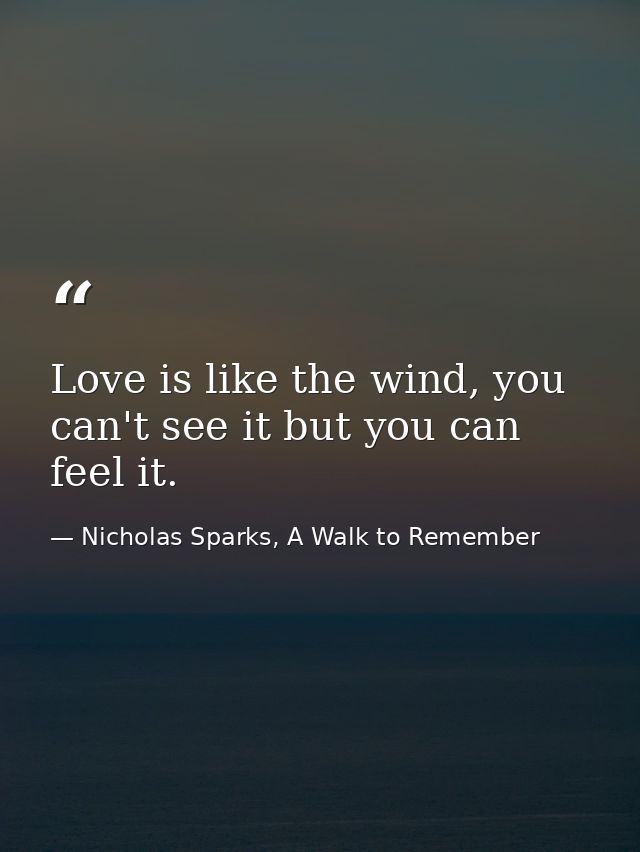 Love is like the wind, you can't see it but you can feel it. — Nicholas Sparks, A Walk to Remember