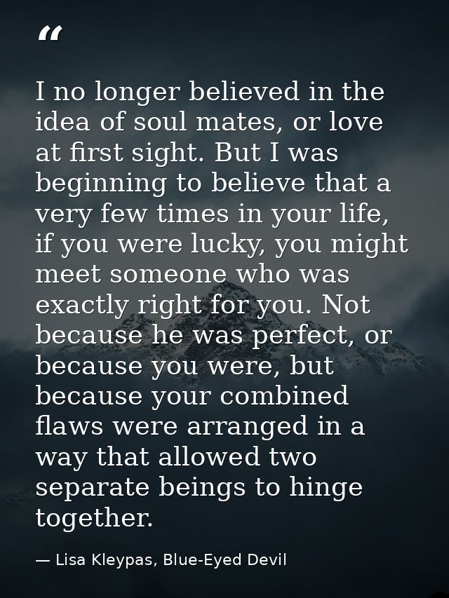 I no longer believed in the idea of soul mates, or love at first sight. But I was beginning to believe that a very few t — Lisa Kleypas, Blue-Eyed Devil