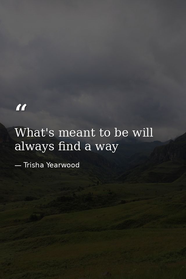 What's meant to be will always find a way — Trisha Yearwood
