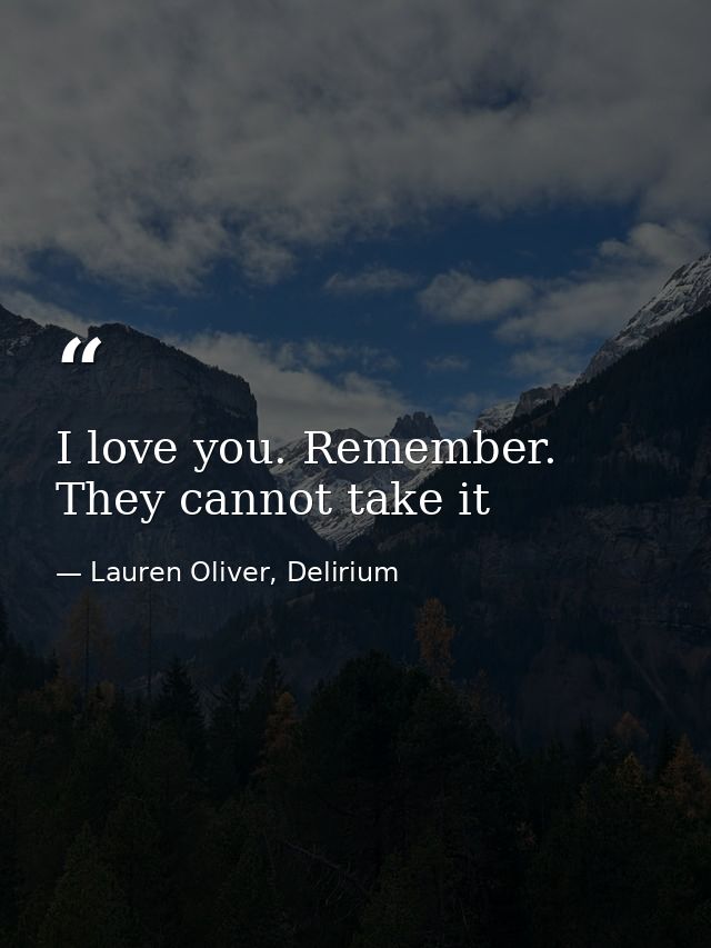 I love you. Remember. They cannot take it — Lauren Oliver, Delirium