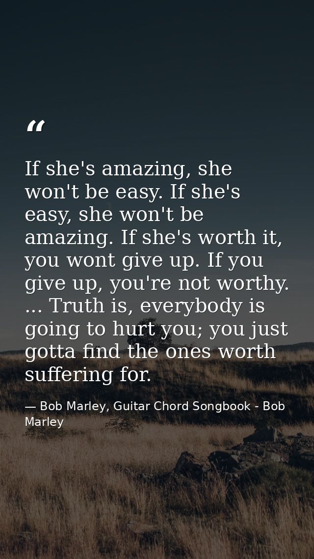 If she's amazing, she won't be easy. If she's easy, she won't be amazing. If she's worth it, you wont give up. If you gi — Bob Marley, Guitar Chord Songbook - Bob Marley