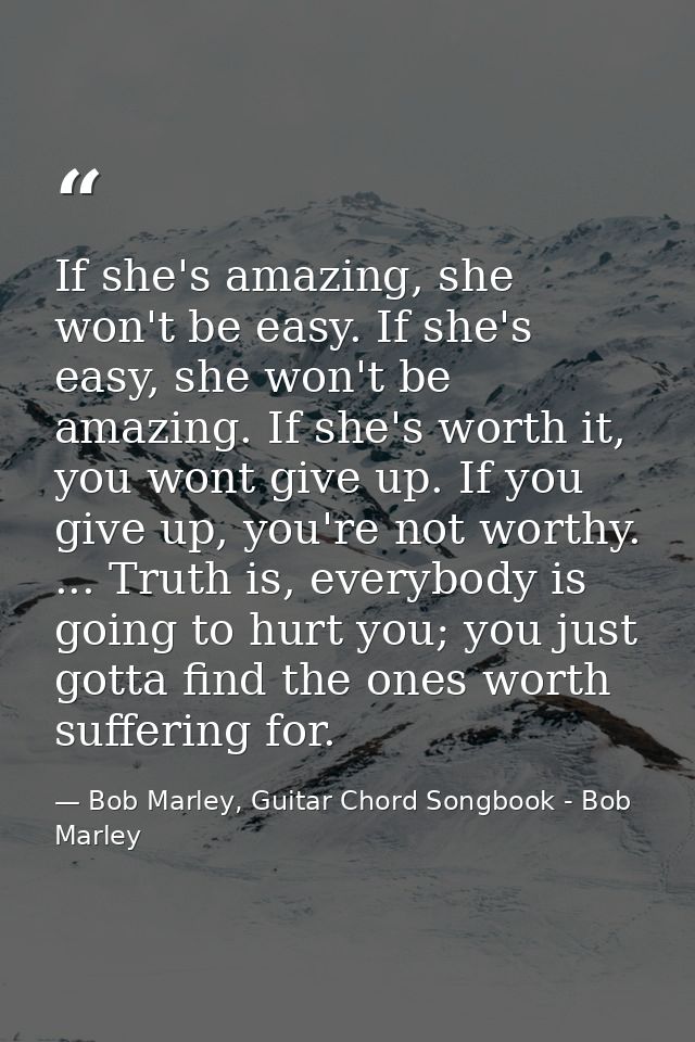 If she's amazing, she won't be easy. If she's easy, she won't be amazing. If she's worth it, you wont give up. If you gi — Bob Marley, Guitar Chord Songbook - Bob Marley
