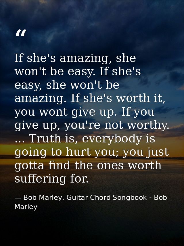 If she's amazing, she won't be easy. If she's easy, she won't be amazing. If she's worth it, you wont give up. If you gi — Bob Marley, Guitar Chord Songbook - Bob Marley