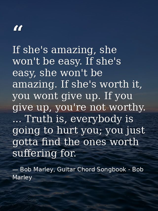 If she's amazing, she won't be easy. If she's easy, she won't be amazing. If she's worth it, you wont give up. If you gi — Bob Marley, Guitar Chord Songbook - Bob Marley