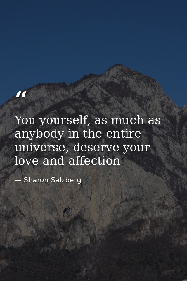 You yourself, as much as anybody in the entire universe, deserve your love and affection — Sharon Salzberg
