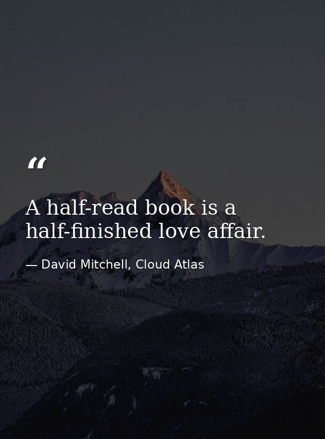 A half-read book is a half-finished love affair. — David Mitchell, Cloud Atlas