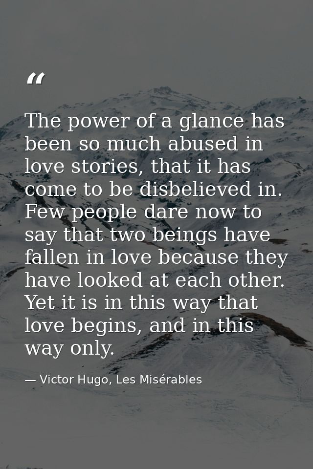 The power of a glance has been so much abused in love stories, that it has come to be disbelieved in. Few people dare no — Victor Hugo, Les Misérables