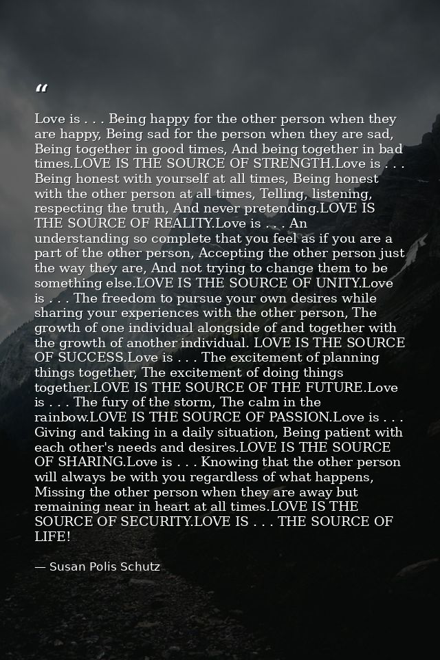 Love is . . . Being happy for the other person when they are happy, Being sad for the person when they are sad, Being to — Susan Polis Schutz