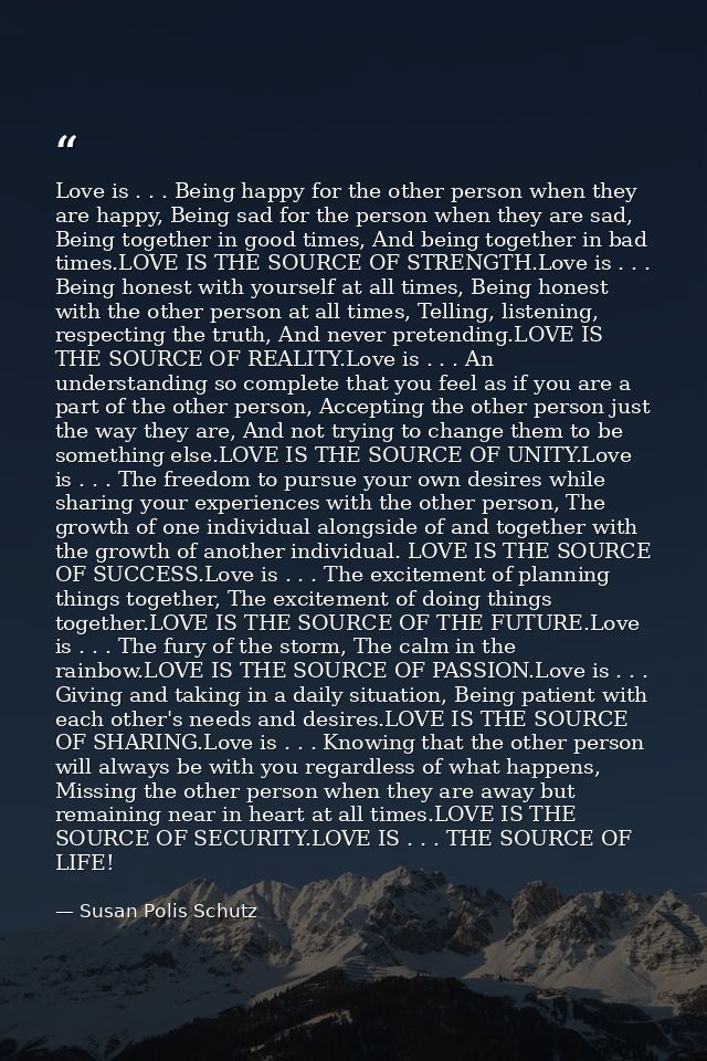 Love is . . . Being happy for the other person when they are happy, Being sad for the person when they are sad, Being to — Susan Polis Schutz