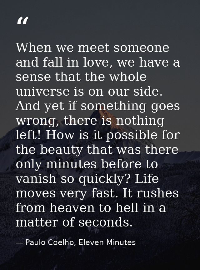 When we meet someone and fall in love, we have a sense that the whole universe is on our side. And yet if something goes — Paulo Coelho, Eleven Minutes