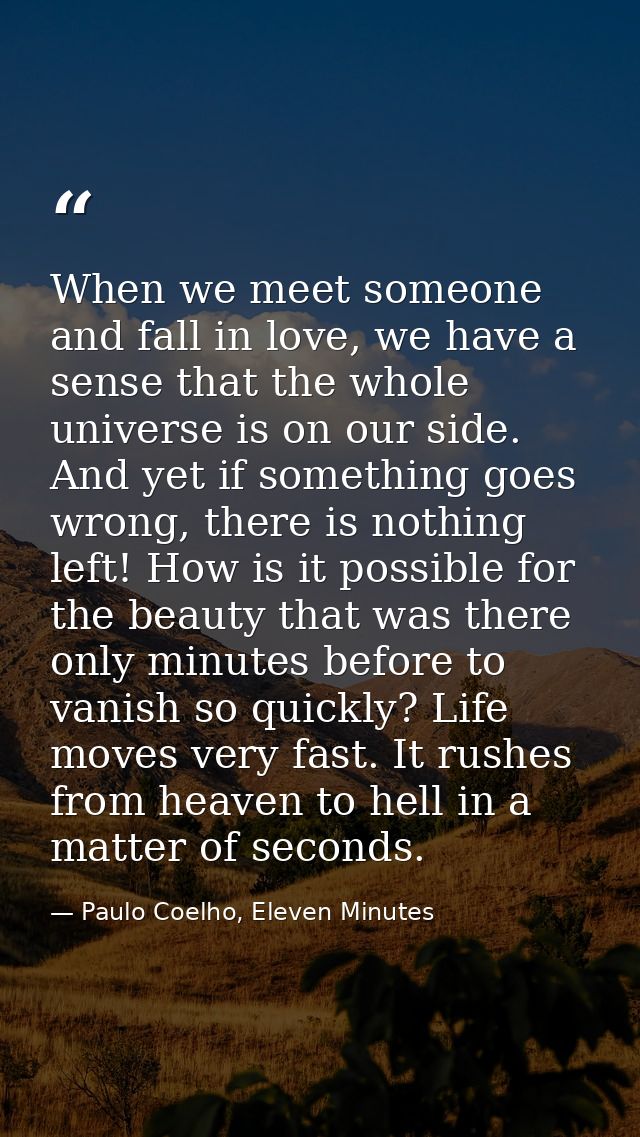 When we meet someone and fall in love, we have a sense that the whole universe is on our side. And yet if something goes — Paulo Coelho, Eleven Minutes