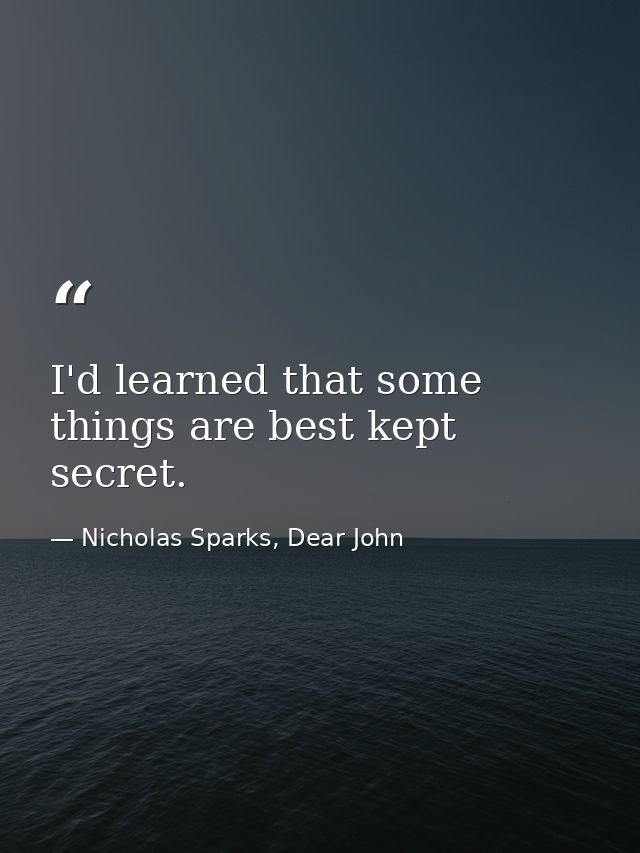 I'd learned that some things are best kept secret. — Nicholas Sparks, Dear John
