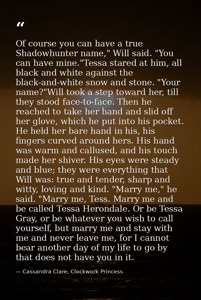 Of course you can have a true Shadowhunter name," Will said. "You can have mine."Tessa stared at him, all black and whit — Cassandra Clare, Clockwork Princess