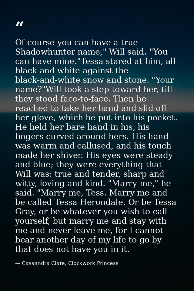Of course you can have a true Shadowhunter name," Will said. "You can have mine."Tessa stared at him, all black and whit — Cassandra Clare, Clockwork Princess