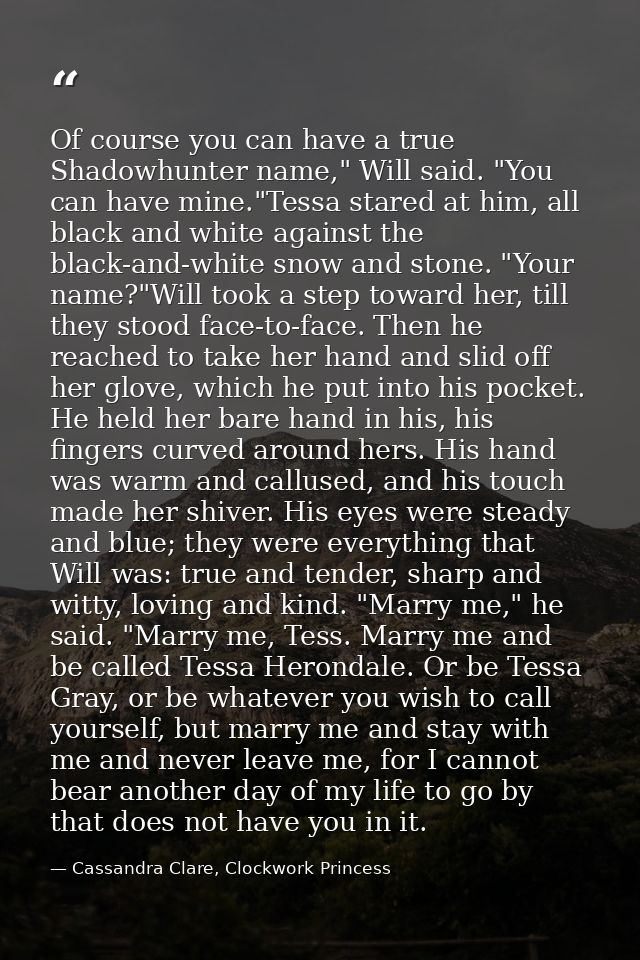 Of course you can have a true Shadowhunter name," Will said. "You can have mine."Tessa stared at him, all black and whit — Cassandra Clare, Clockwork Princess