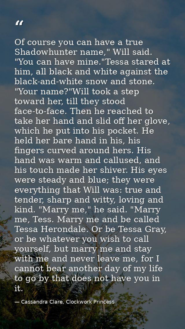 Of course you can have a true Shadowhunter name," Will said. "You can have mine."Tessa stared at him, all black and whit — Cassandra Clare, Clockwork Princess