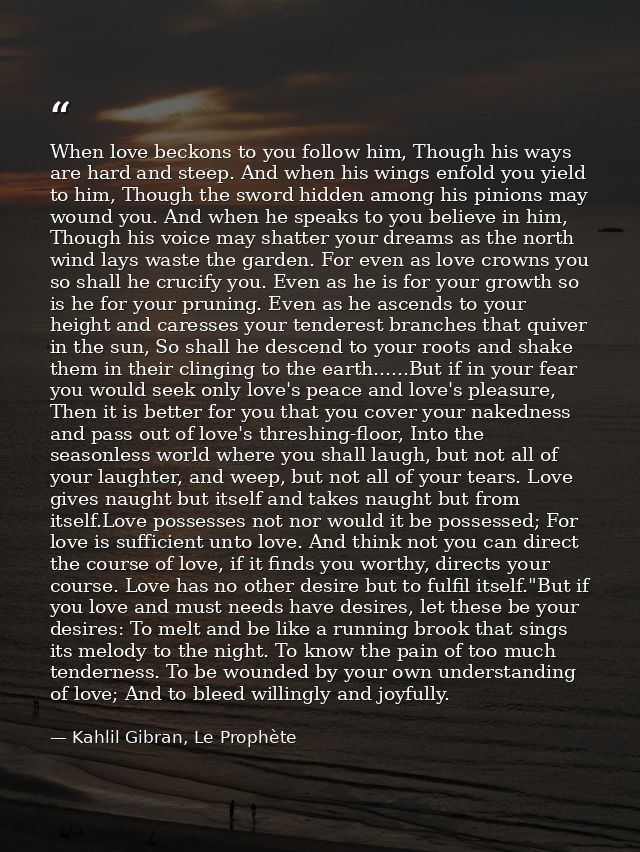 When love beckons to you follow him, Though his ways are hard and steep. And when his wings enfold you yield to him, Tho — Kahlil Gibran, Le Prophète