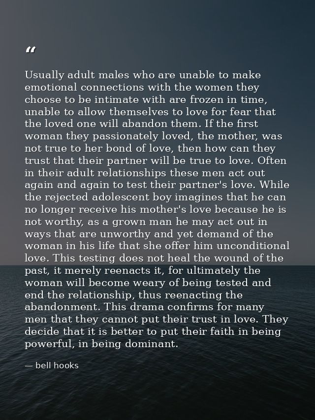 Usually adult males who are unable to make emotional connections with the women they choose to be intimate with are froz — bell hooks