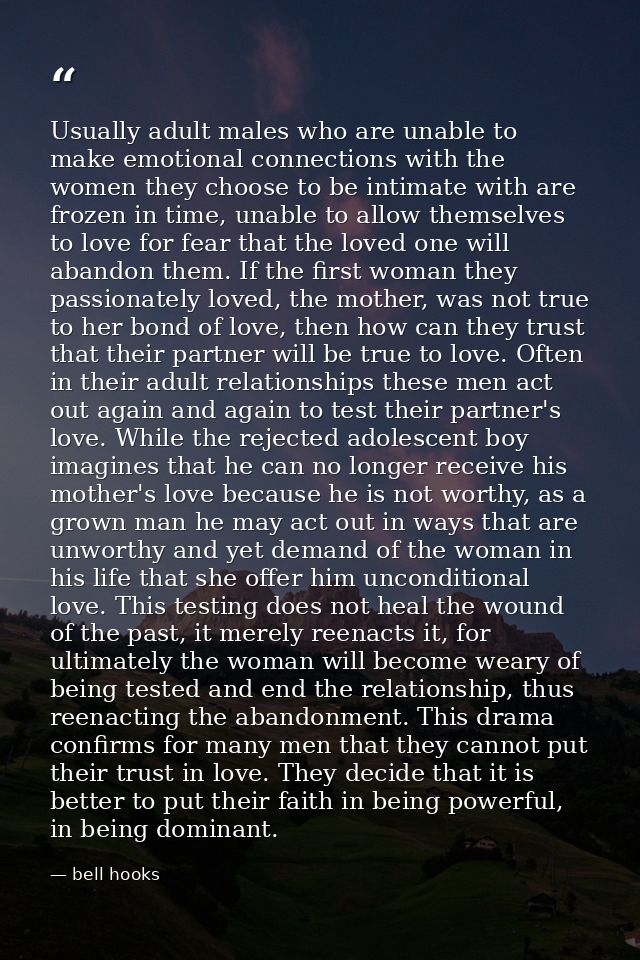 Usually adult males who are unable to make emotional connections with the women they choose to be intimate with are froz — bell hooks
