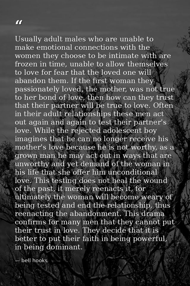 Usually adult males who are unable to make emotional connections with the women they choose to be intimate with are froz — bell hooks