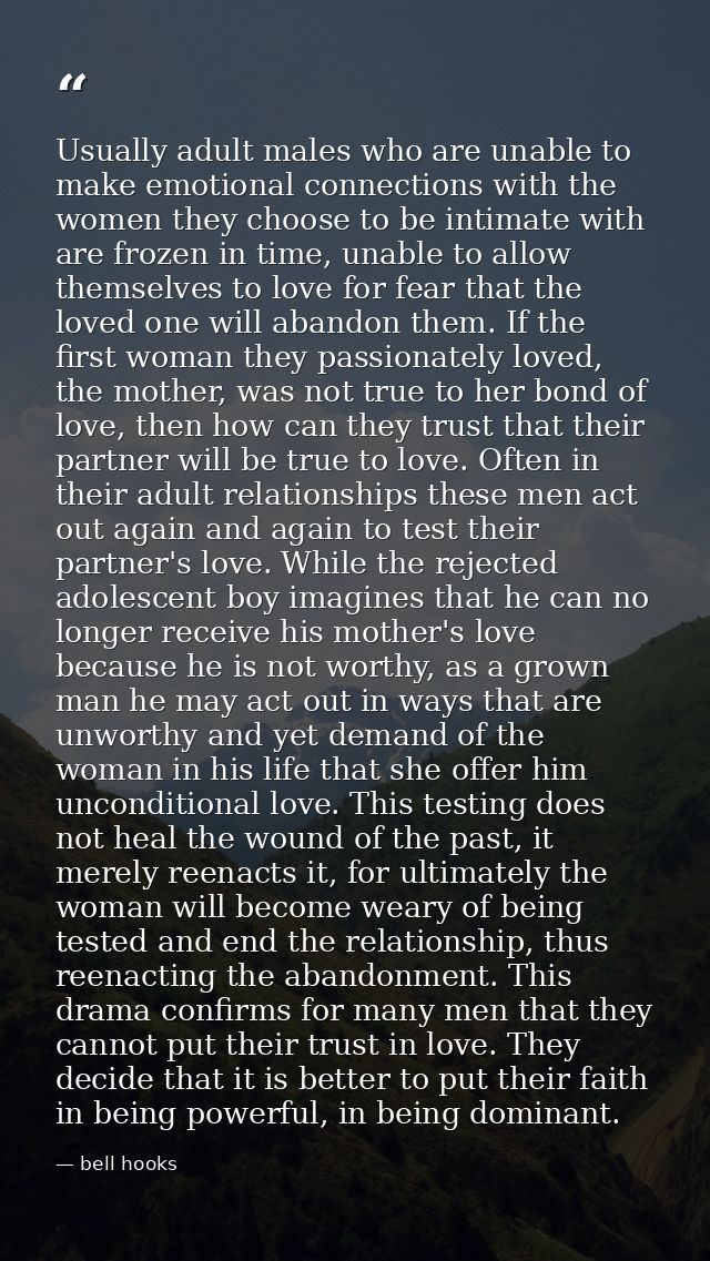 Usually adult males who are unable to make emotional connections with the women they choose to be intimate with are froz — bell hooks