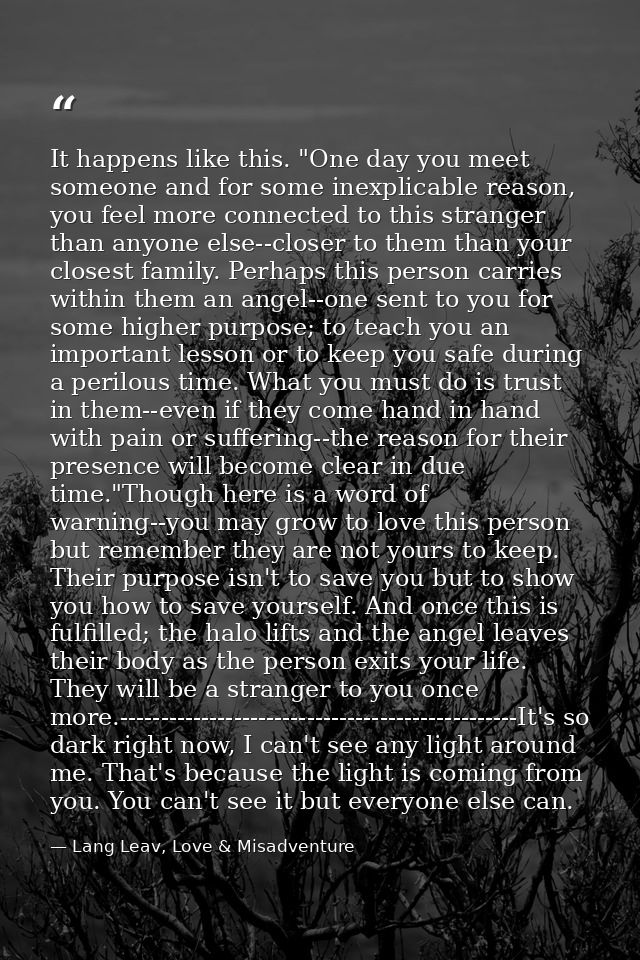 It happens like this. "One day you meet someone and for some inexplicable reason, you feel more connected to this strang — Lang Leav, Love & Misadventure