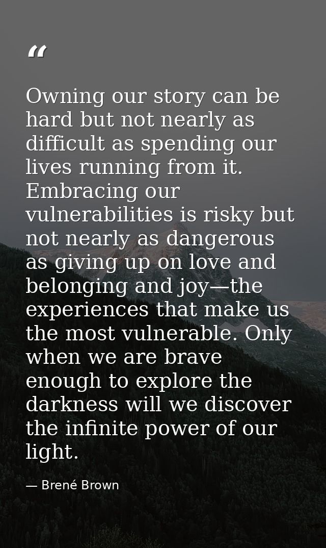 Owning our story can be hard but not nearly as difficult as spending our lives running from it. Embracing our vulnerabil — Brené Brown