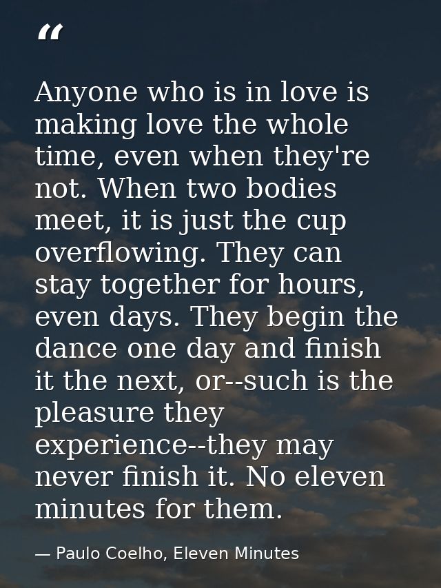 Anyone who is in love is making love the whole time, even when they're not. When two bodies meet, it is just the cup ove — Paulo Coelho, Eleven Minutes
