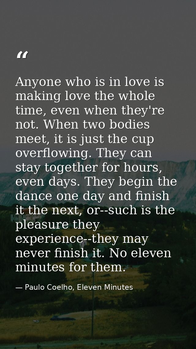 Anyone who is in love is making love the whole time, even when they're not. When two bodies meet, it is just the cup ove — Paulo Coelho, Eleven Minutes