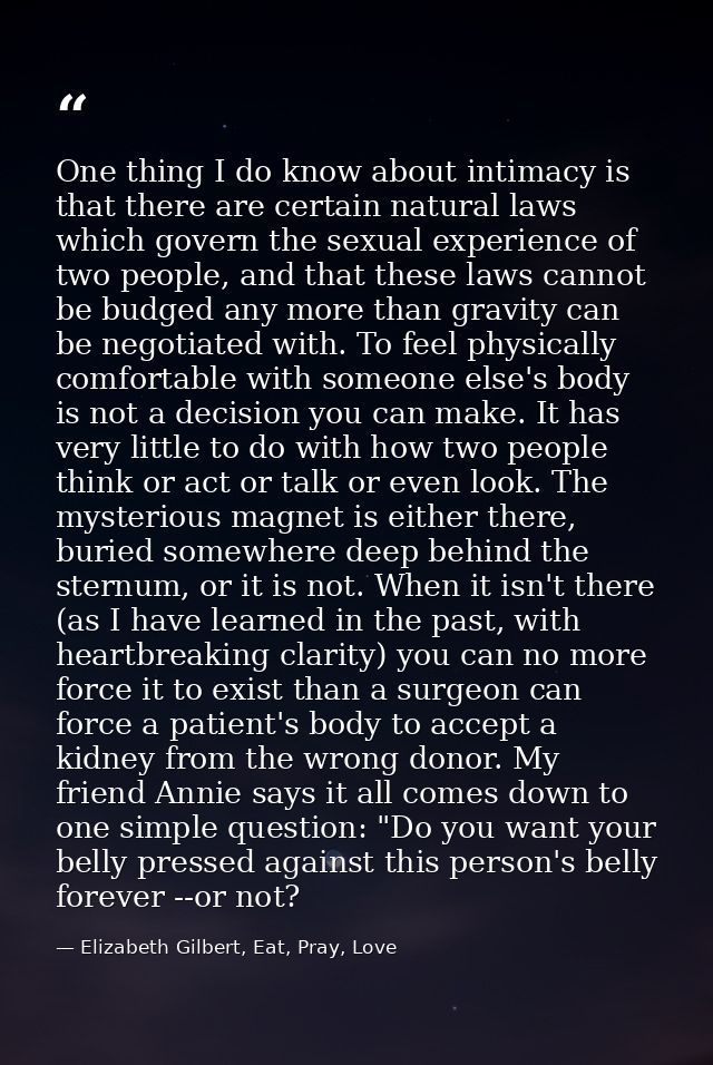 One thing I do know about intimacy is that there are certain natural laws which govern the sexual experience of two peop — Elizabeth Gilbert, Eat, Pray, Love