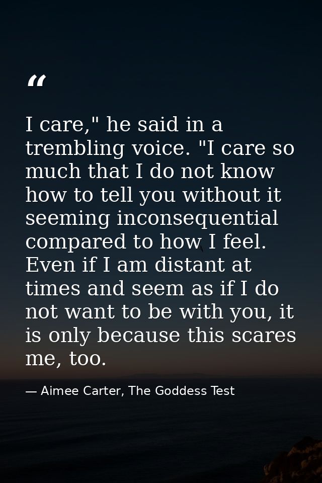 I care," he said in a trembling voice. "I care so much that I do not know how to tell you without it seeming inconsequen — Aimee Carter, The Goddess Test