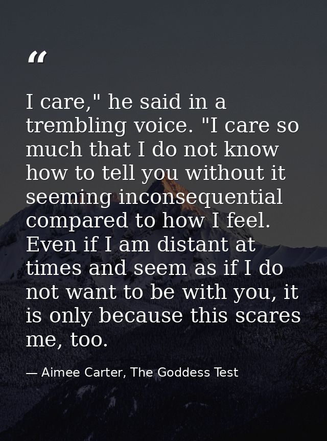 I care," he said in a trembling voice. "I care so much that I do not know how to tell you without it seeming inconsequen — Aimee Carter, The Goddess Test