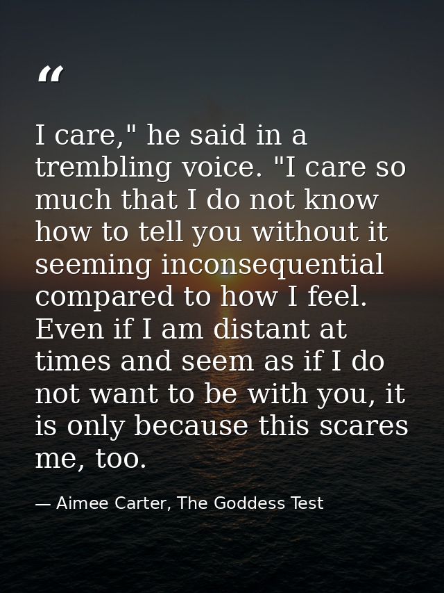I care," he said in a trembling voice. "I care so much that I do not know how to tell you without it seeming inconsequen — Aimee Carter, The Goddess Test