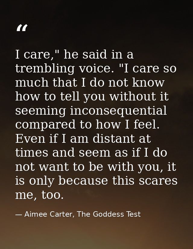 I care," he said in a trembling voice. "I care so much that I do not know how to tell you without it seeming inconsequen — Aimee Carter, The Goddess Test