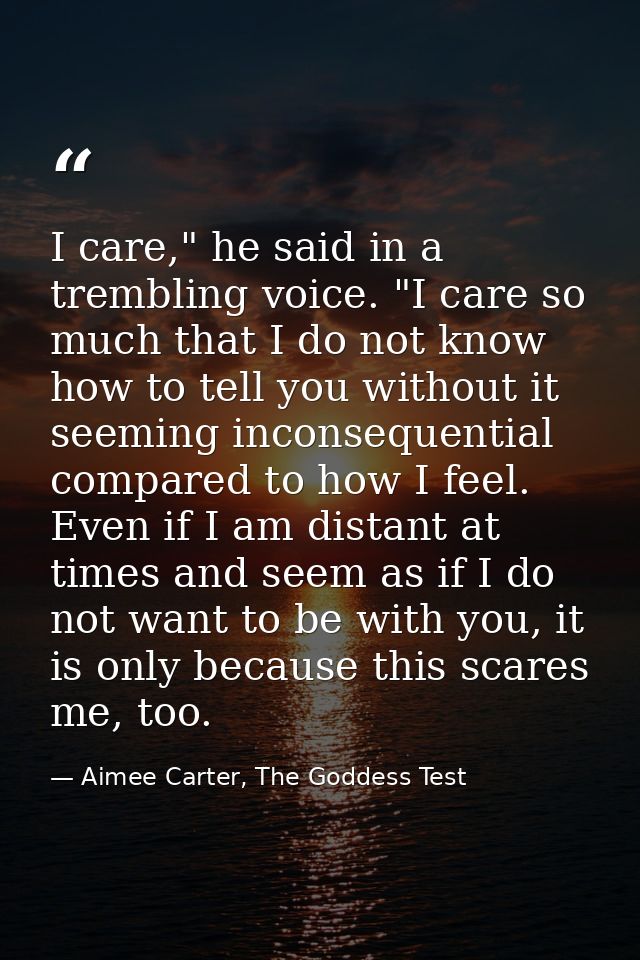 I care," he said in a trembling voice. "I care so much that I do not know how to tell you without it seeming inconsequen — Aimee Carter, The Goddess Test