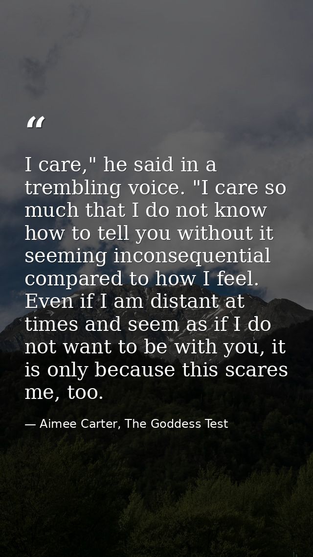 I care," he said in a trembling voice. "I care so much that I do not know how to tell you without it seeming inconsequen — Aimee Carter, The Goddess Test