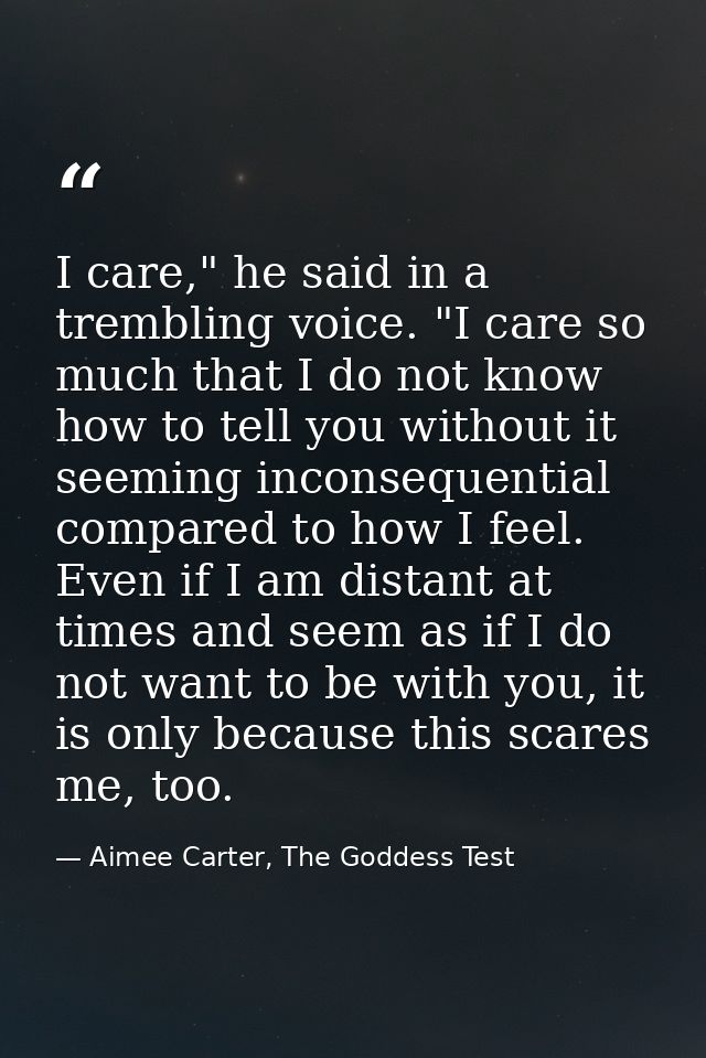 I care," he said in a trembling voice. "I care so much that I do not know how to tell you without it seeming inconsequen — Aimee Carter, The Goddess Test