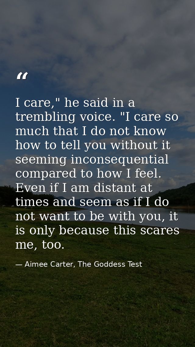I care," he said in a trembling voice. "I care so much that I do not know how to tell you without it seeming inconsequen — Aimee Carter, The Goddess Test