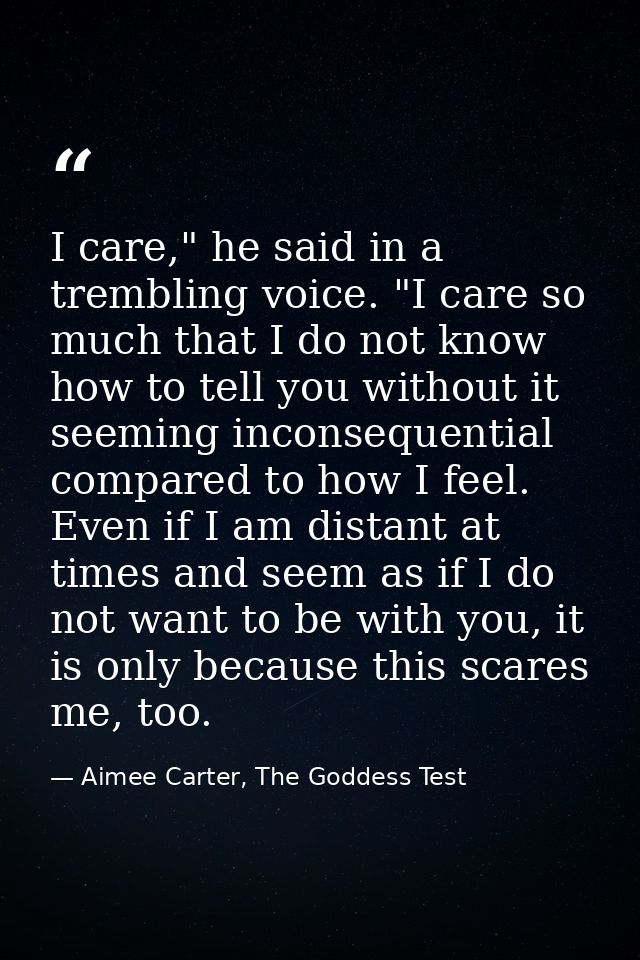 I care," he said in a trembling voice. "I care so much that I do not know how to tell you without it seeming inconsequen — Aimee Carter, The Goddess Test