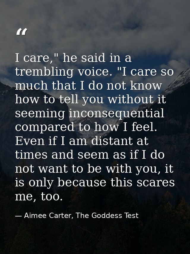 I care," he said in a trembling voice. "I care so much that I do not know how to tell you without it seeming inconsequen — Aimee Carter, The Goddess Test