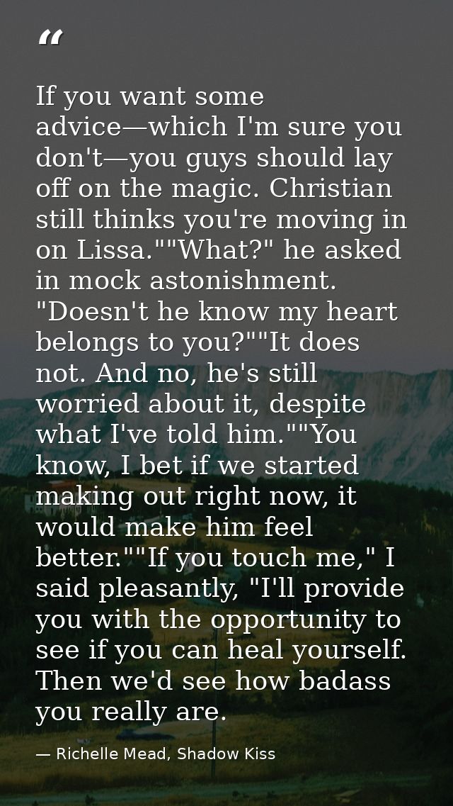 If you want some advice—which I'm sure you don't—you guys should lay off on the magic. Christian still thinks you're mov — Richelle Mead, Shadow Kiss