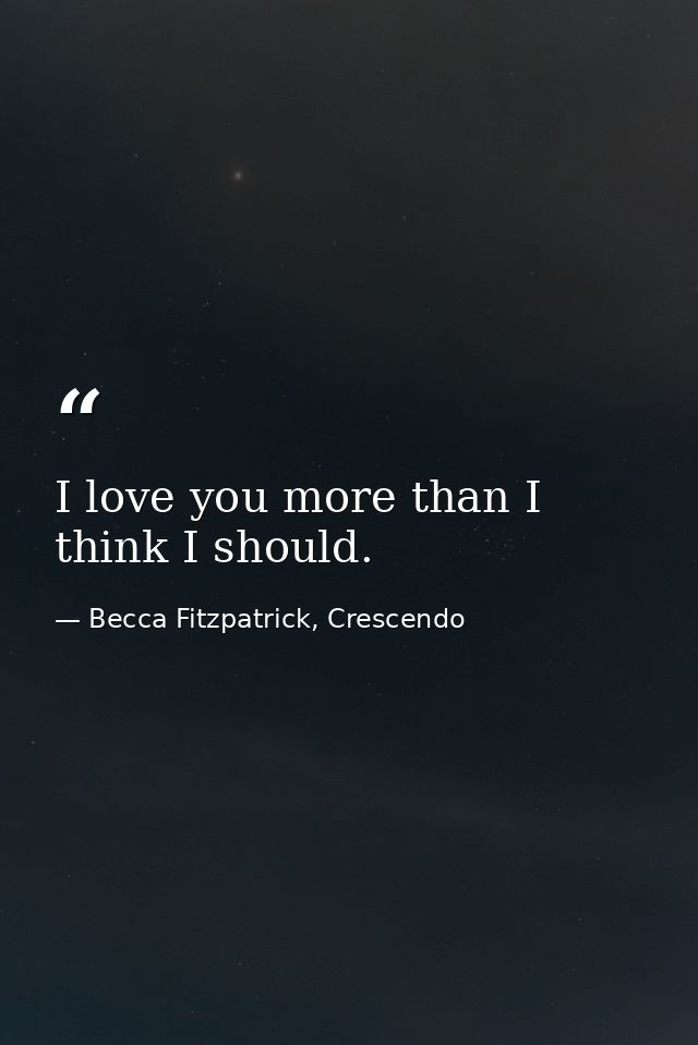 I love you more than I think I should. — Becca Fitzpatrick, Crescendo