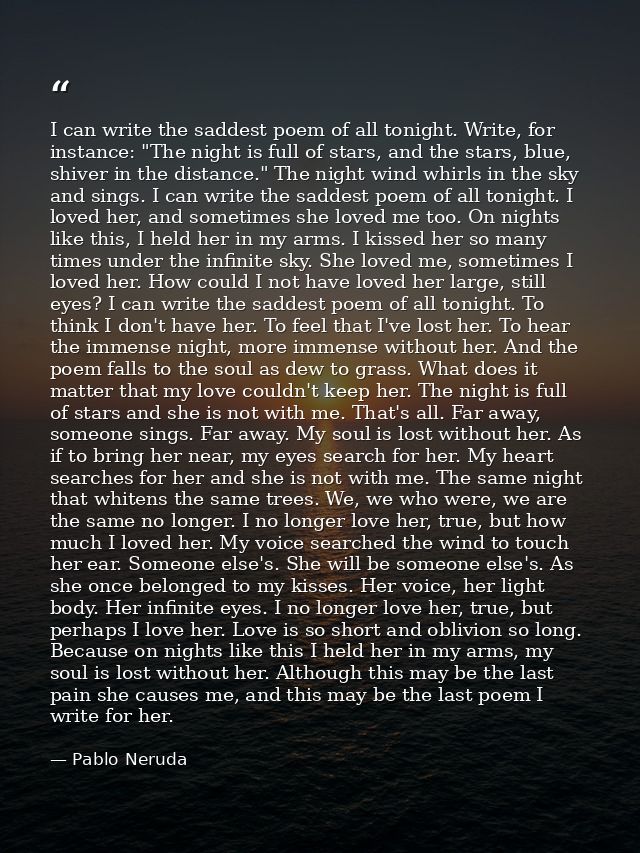 I can write the saddest poem of all tonight. Write, for instance: "The night is full of stars, and the stars, blue, shiv — Pablo Neruda