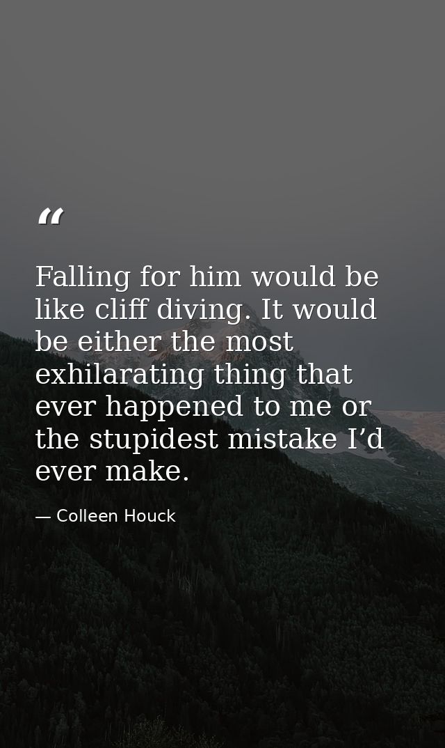 Falling for him would be like cliff diving. It would be either the most exhilarating thing that ever happened to me or t — Colleen Houck